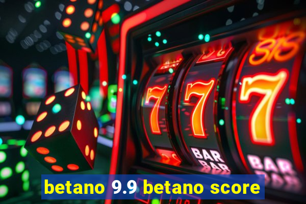 betano 9.9 betano score