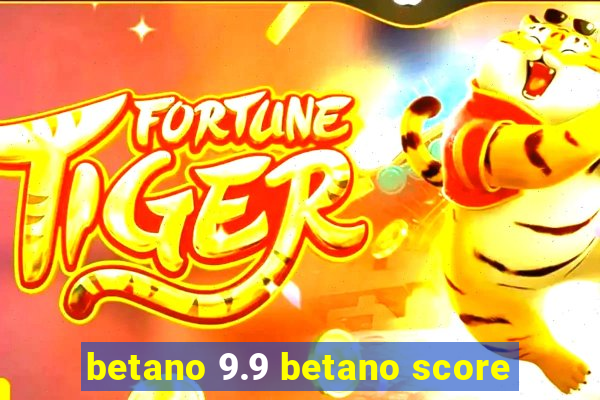 betano 9.9 betano score