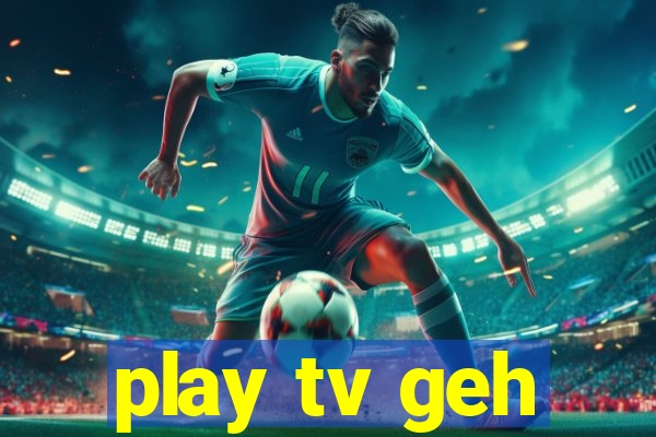 play tv geh