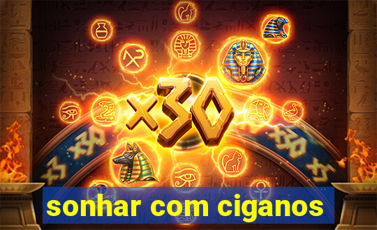 sonhar com ciganos