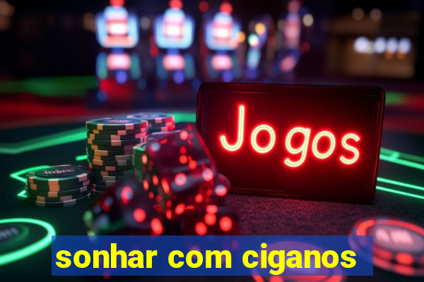 sonhar com ciganos