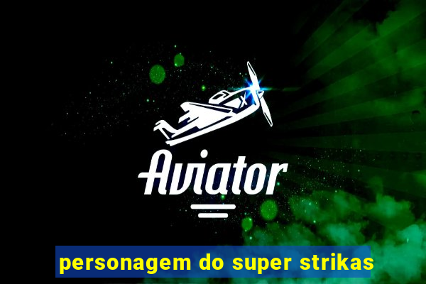 personagem do super strikas