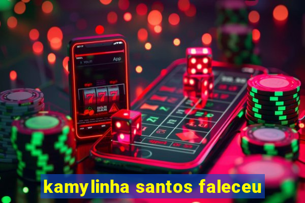 kamylinha santos faleceu