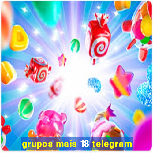 grupos mais 18 telegram