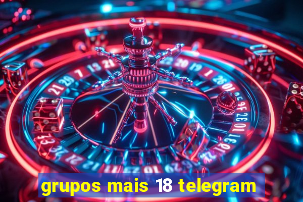 grupos mais 18 telegram