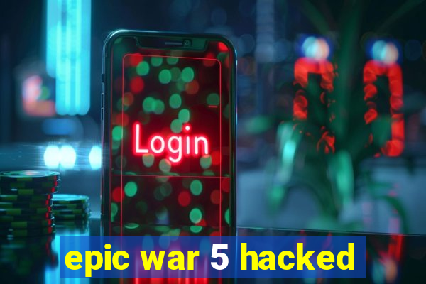 epic war 5 hacked