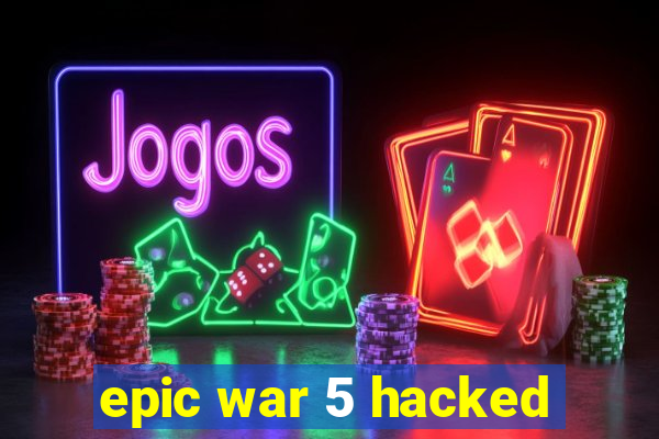 epic war 5 hacked