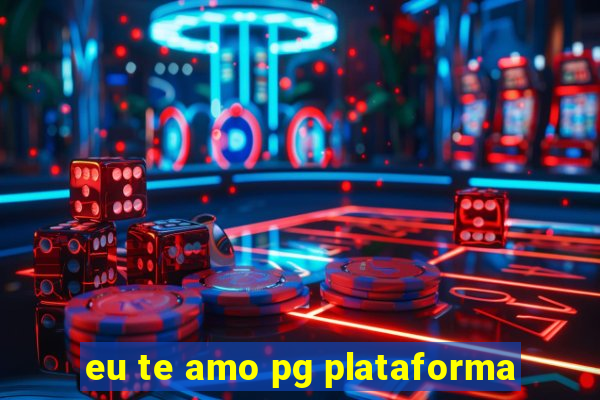 eu te amo pg plataforma