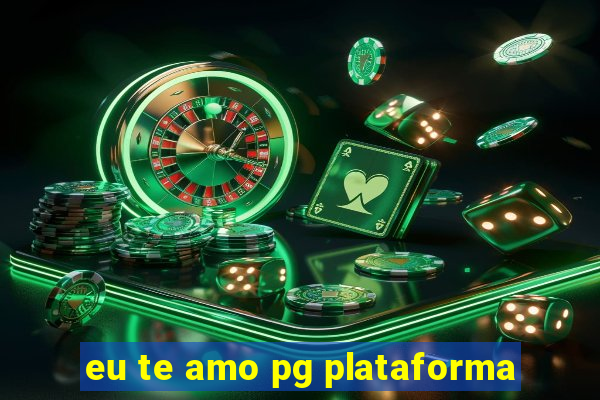 eu te amo pg plataforma