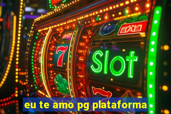 eu te amo pg plataforma