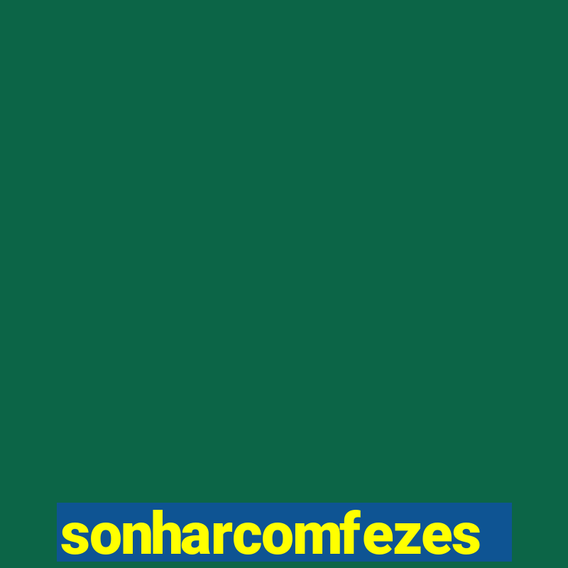 sonharcomfezes