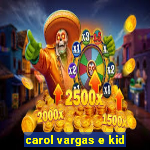 carol vargas e kid