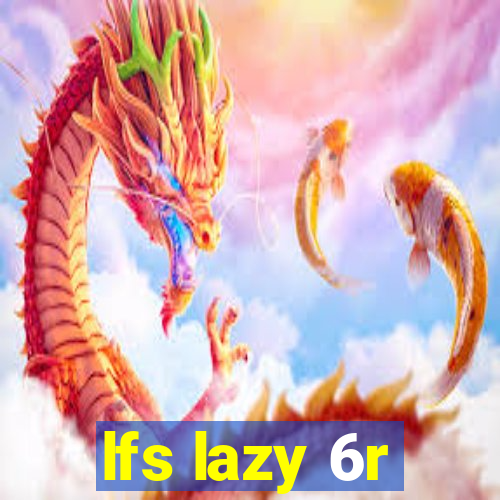 lfs lazy 6r