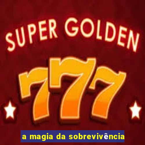 a magia da sobrevivência