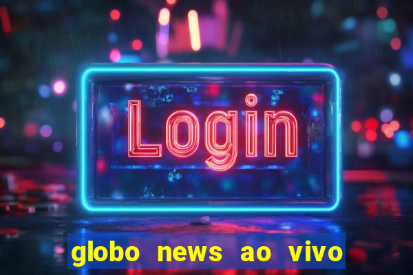 globo news ao vivo mega canais