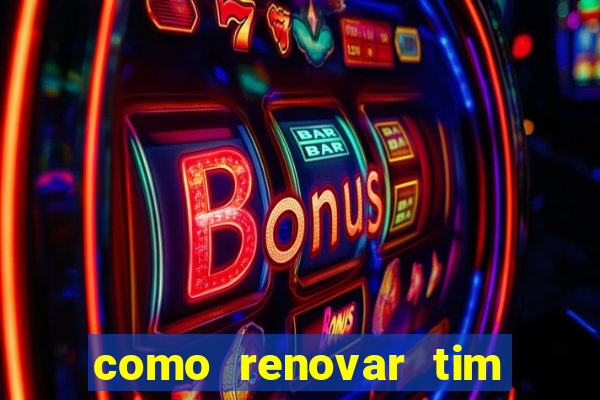 como renovar tim beta antes do prazo