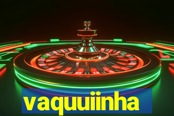 vaquuiinha