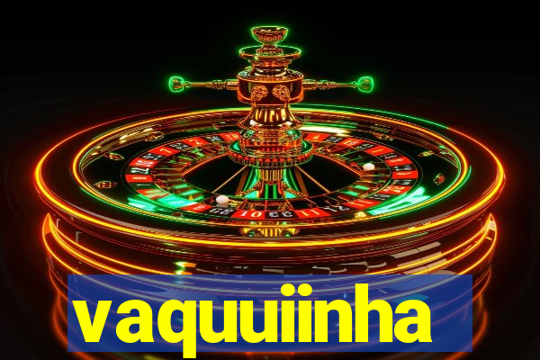 vaquuiinha