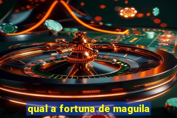 qual a fortuna de maguila