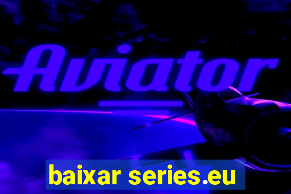 baixar series.eu