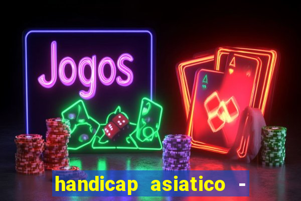 handicap asiatico - 1 o que significa