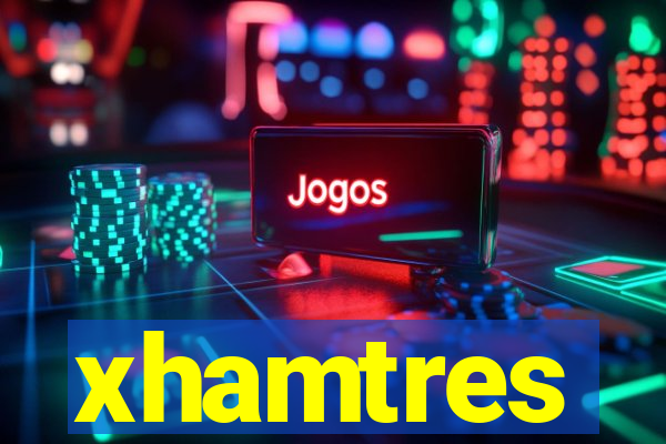 xhamtres