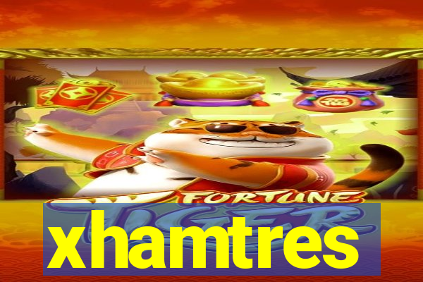 xhamtres