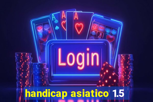 handicap asiatico 1.5