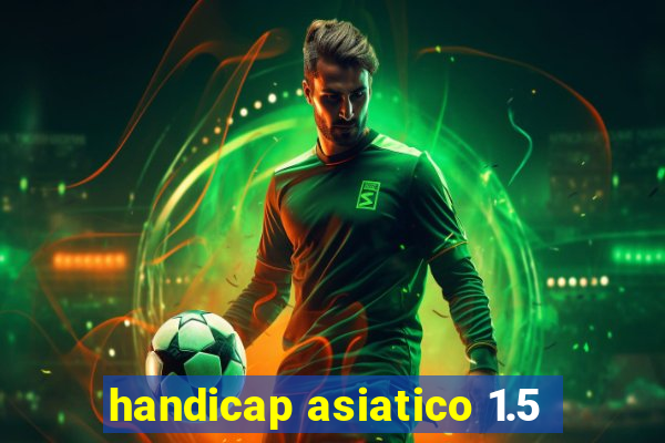 handicap asiatico 1.5