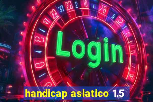 handicap asiatico 1.5