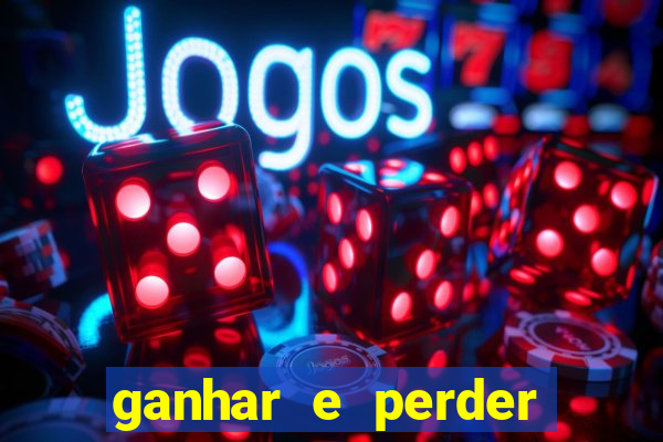 ganhar e perder faz parte do jogo frases