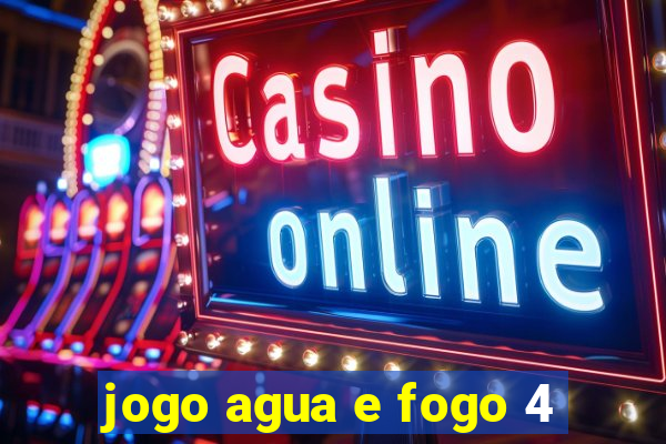 jogo agua e fogo 4