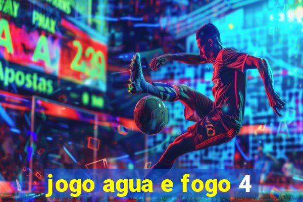 jogo agua e fogo 4