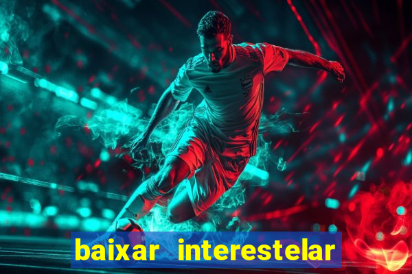 baixar interestelar 4k dublado