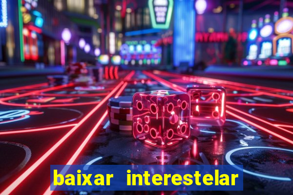 baixar interestelar 4k dublado