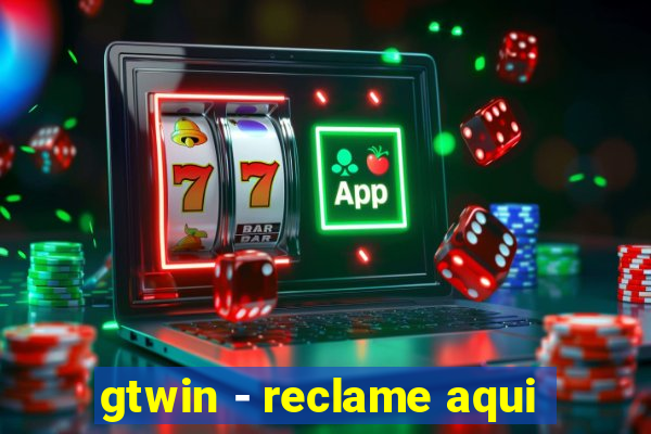 gtwin - reclame aqui