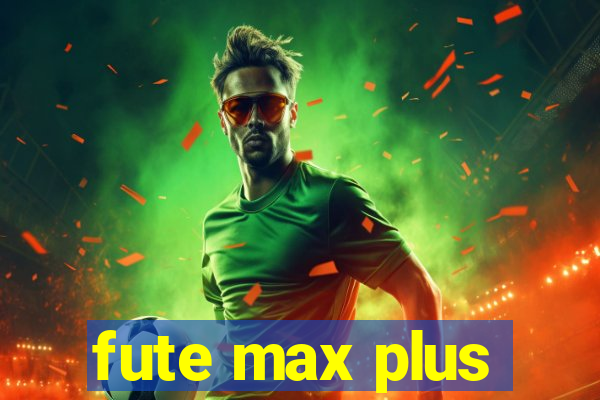 fute max plus