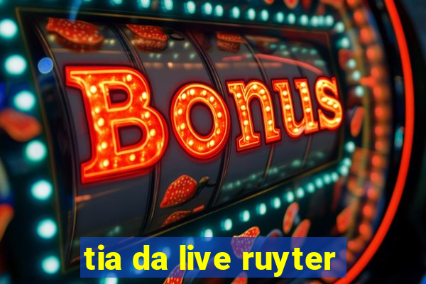 tia da live ruyter