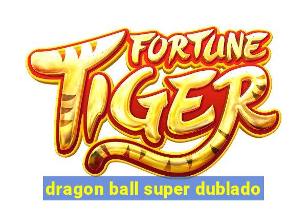 dragon ball super dublado