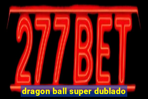 dragon ball super dublado