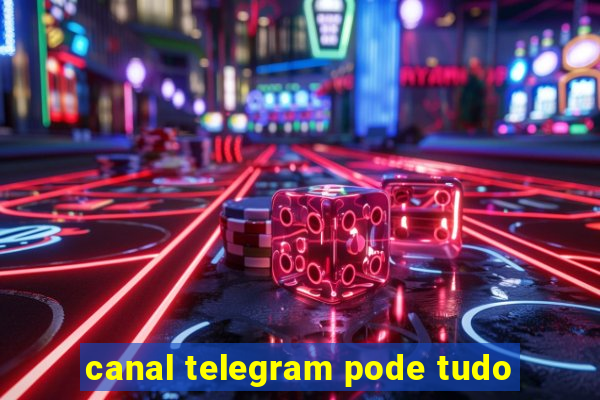 canal telegram pode tudo