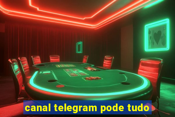 canal telegram pode tudo