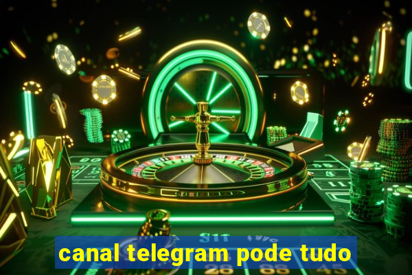 canal telegram pode tudo