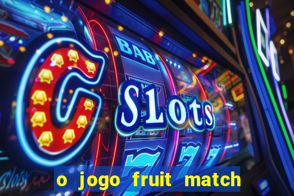 o jogo fruit match paga mesmo