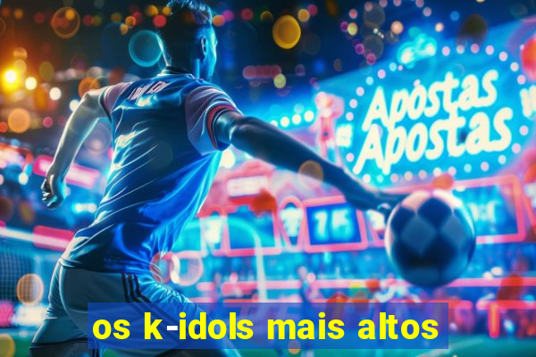 os k-idols mais altos