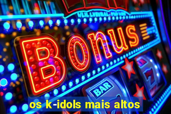 os k-idols mais altos