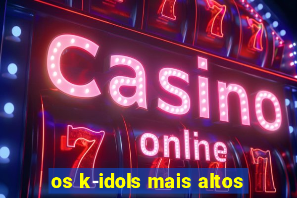 os k-idols mais altos