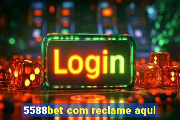 5588bet com reclame aqui