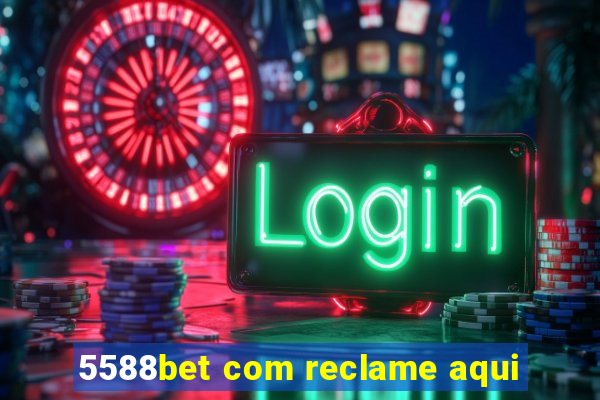 5588bet com reclame aqui