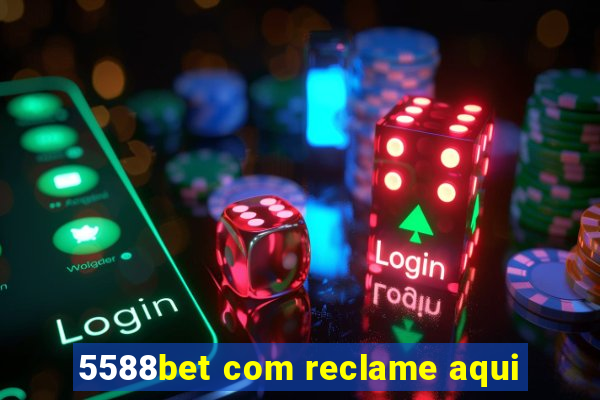 5588bet com reclame aqui